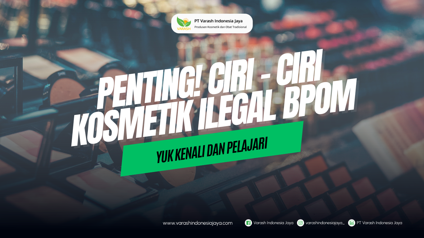Penting! Ciri – ciri Kosmetik Ilegal BPOM, Yuk kenali dan pelajari