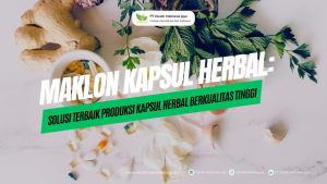 Maklon Kapsul Herbal: Solusi Terbaik untuk Produksi Kapsul Herbal Berkualitas Tinggi